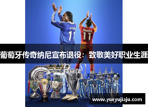葡萄牙传奇纳尼宣布退役：致敬美好职业生涯